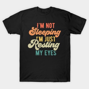 I'm not sleeping I'm just resting my eyes T-Shirt